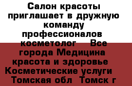  Салон красоты приглашает в дружную команду профессионалов- косметолог. - Все города Медицина, красота и здоровье » Косметические услуги   . Томская обл.,Томск г.